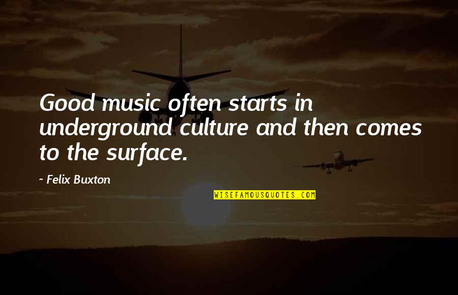 Bag Contents Quotes By Felix Buxton: Good music often starts in underground culture and