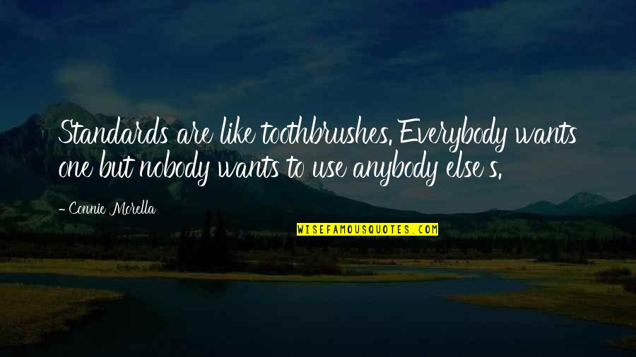 Bag End Quotes By Connie Morella: Standards are like toothbrushes. Everybody wants one but