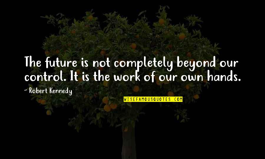 Bag Lovers Quotes By Robert Kennedy: The future is not completely beyond our control.