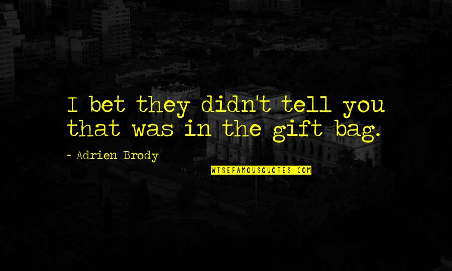 Bag Quotes By Adrien Brody: I bet they didn't tell you that was