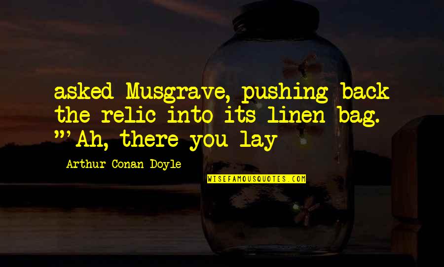 Bag Quotes By Arthur Conan Doyle: asked Musgrave, pushing back the relic into its