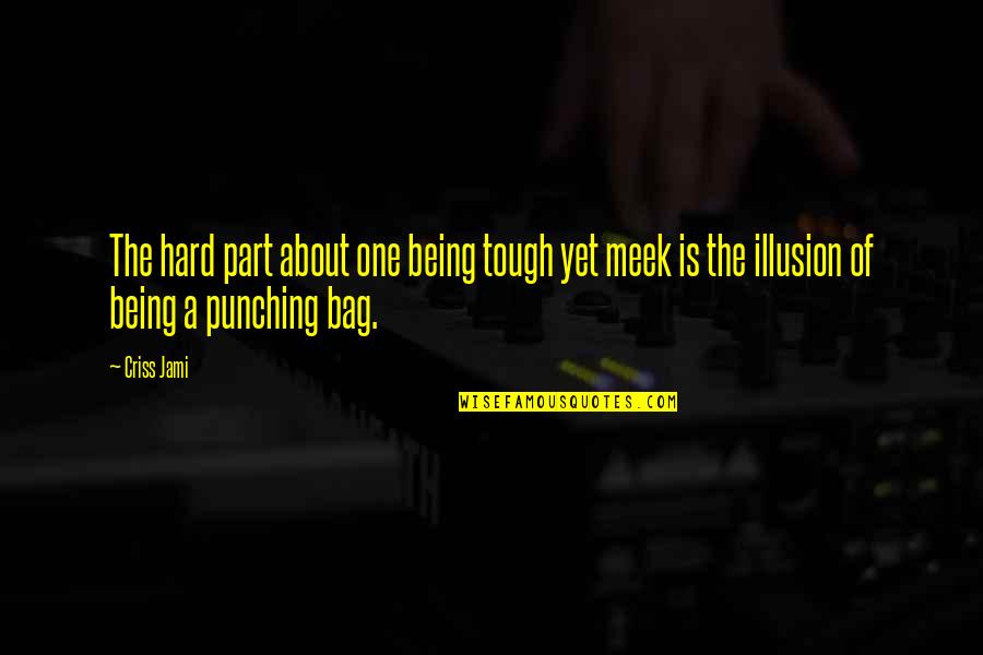 Bag Quotes By Criss Jami: The hard part about one being tough yet