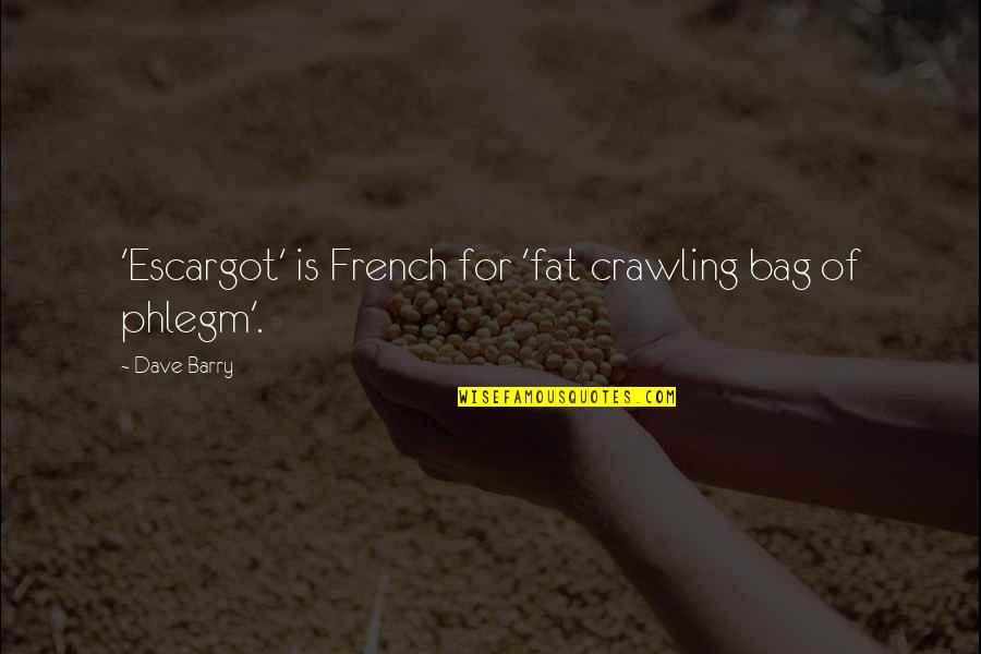 Bag Quotes By Dave Barry: 'Escargot' is French for 'fat crawling bag of