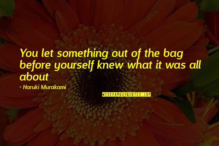 Bag Quotes By Haruki Murakami: You let something out of the bag before