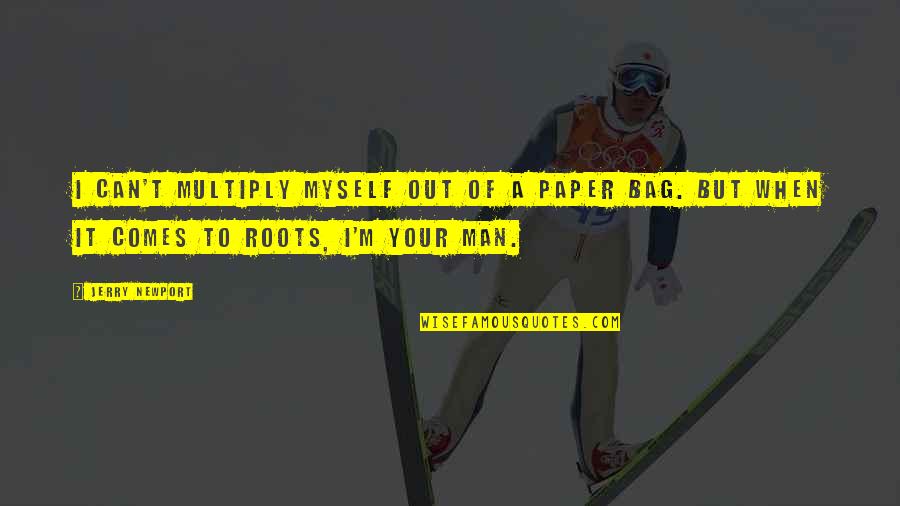 Bag Quotes By Jerry Newport: I can't multiply myself out of a paper