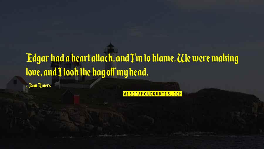 Bag Quotes By Joan Rivers: Edgar had a heart attack, and I'm to