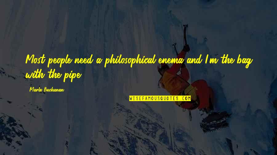 Bag Quotes By Marla Buchanan: Most people need a philosophical enema and I'm