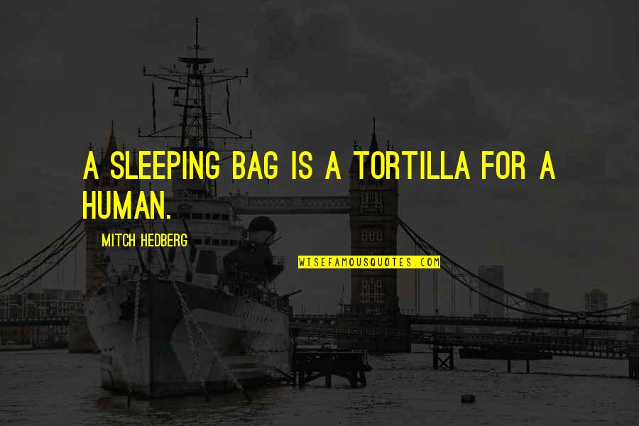 Bag Quotes By Mitch Hedberg: A sleeping bag is a tortilla for a