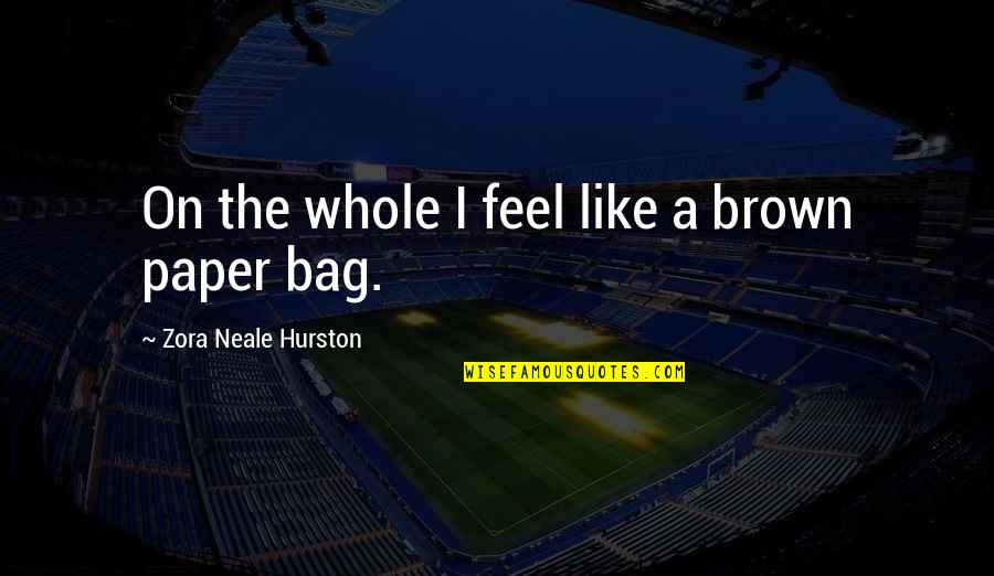 Bag Quotes By Zora Neale Hurston: On the whole I feel like a brown