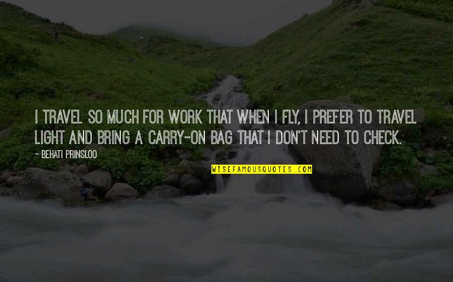 Bag'a Quotes By Behati Prinsloo: I travel so much for work that when