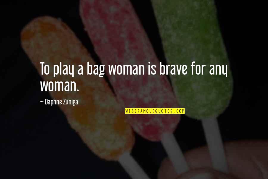 Bag'a Quotes By Daphne Zuniga: To play a bag woman is brave for