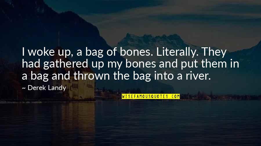 Bag'a Quotes By Derek Landy: I woke up, a bag of bones. Literally.