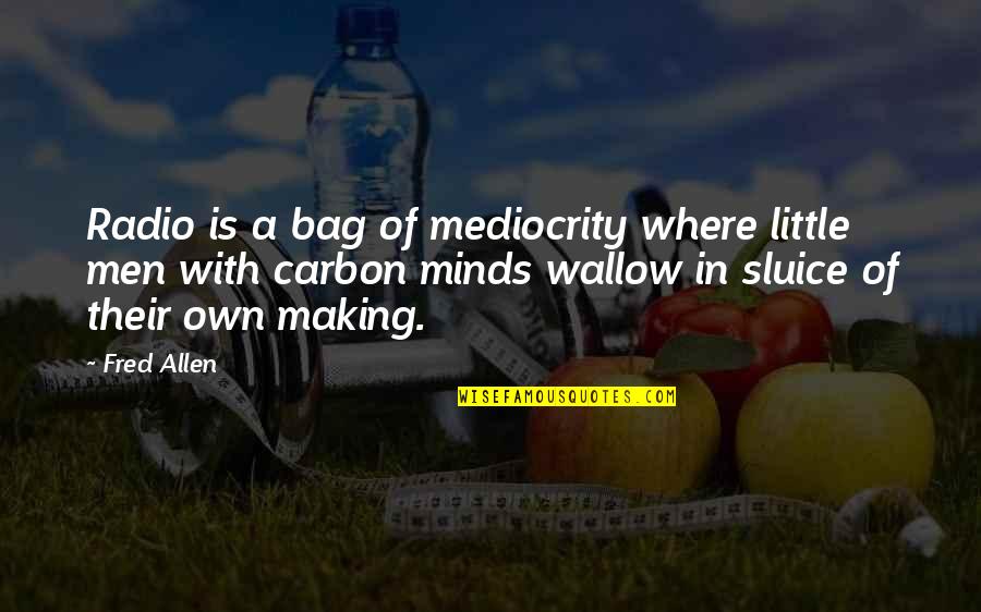 Bag'a Quotes By Fred Allen: Radio is a bag of mediocrity where little