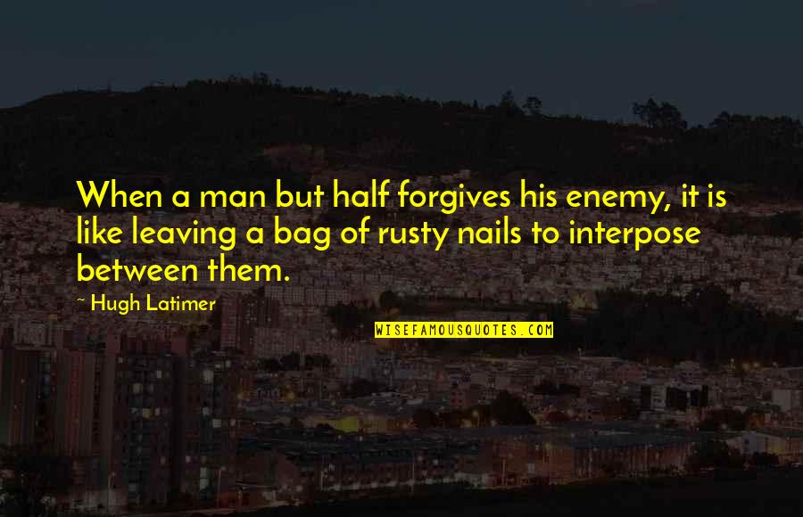 Bag'a Quotes By Hugh Latimer: When a man but half forgives his enemy,