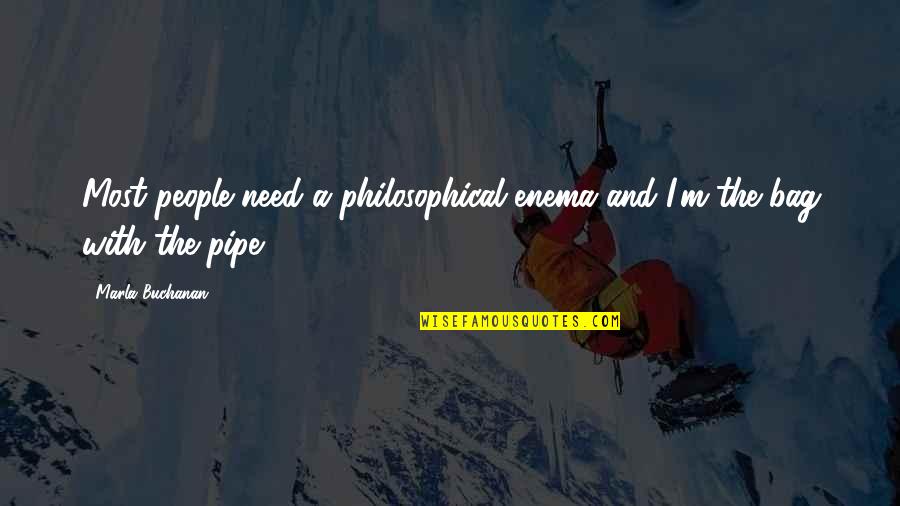 Bag'a Quotes By Marla Buchanan: Most people need a philosophical enema and I'm