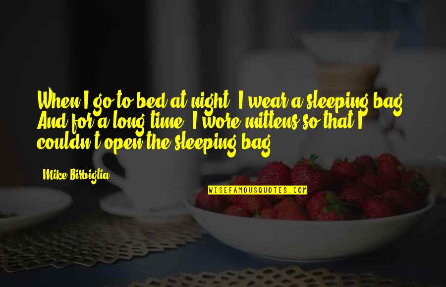 Bag'a Quotes By Mike Birbiglia: When I go to bed at night, I