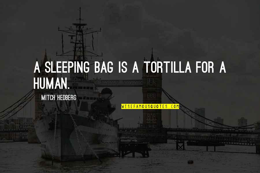 Bag'a Quotes By Mitch Hedberg: A sleeping bag is a tortilla for a