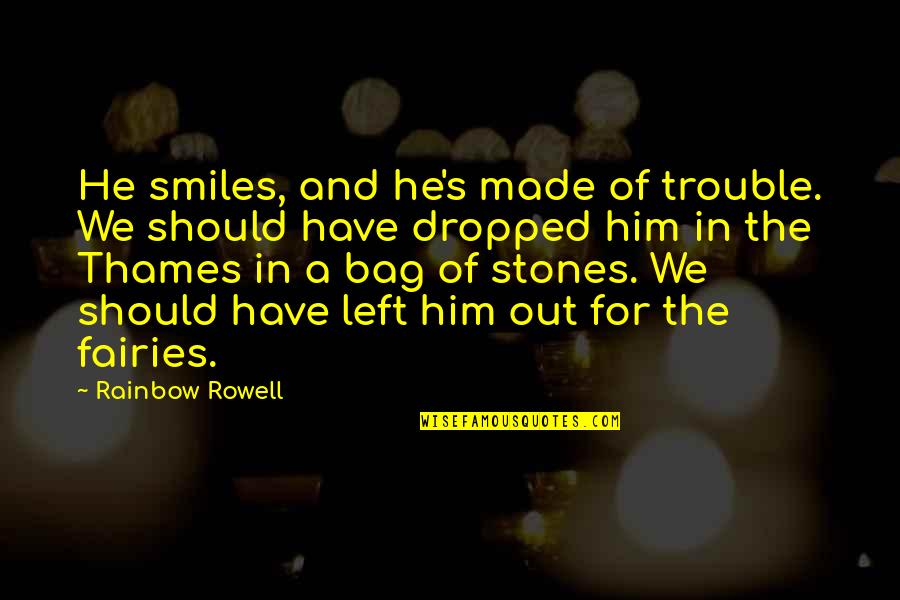 Bag'a Quotes By Rainbow Rowell: He smiles, and he's made of trouble. We