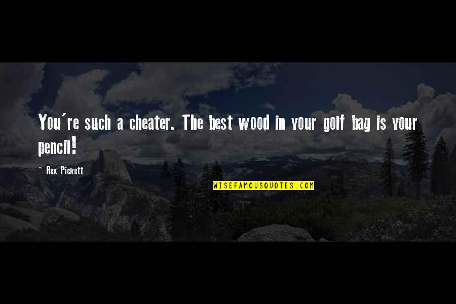 Bag'a Quotes By Rex Pickett: You're such a cheater. The best wood in