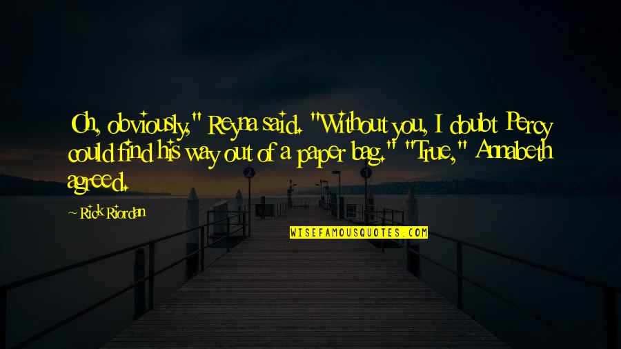 Bag'a Quotes By Rick Riordan: Oh, obviously," Reyna said. "Without you, I doubt