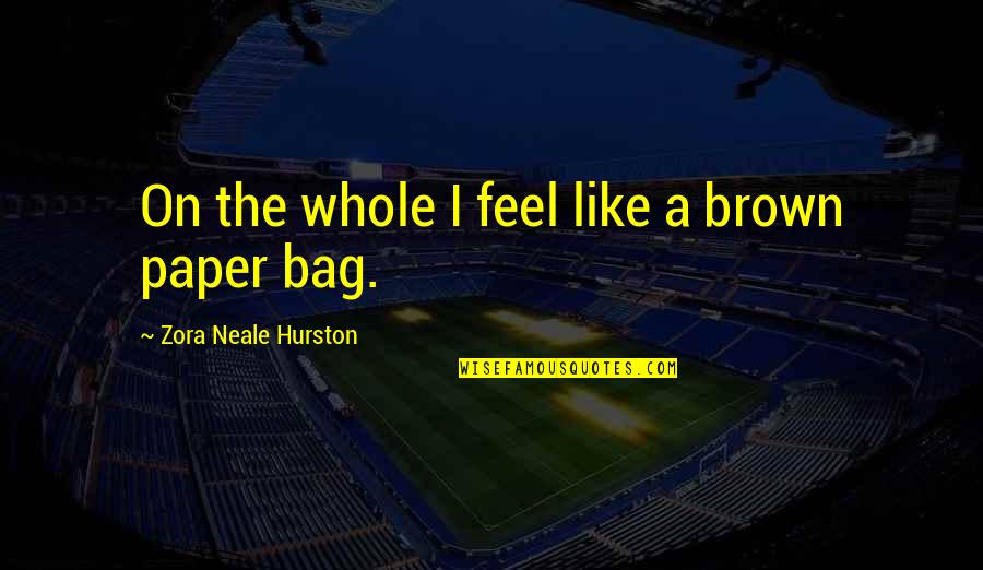Bag'a Quotes By Zora Neale Hurston: On the whole I feel like a brown