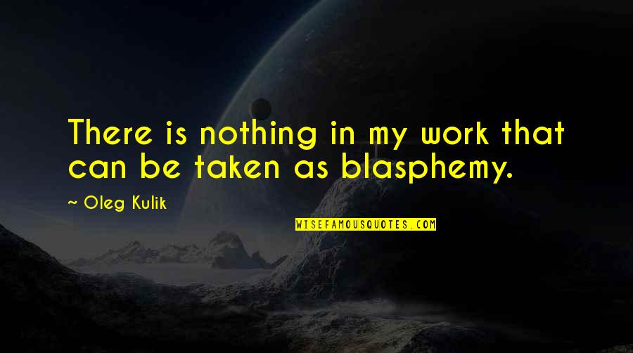Bagagem Gol Quotes By Oleg Kulik: There is nothing in my work that can