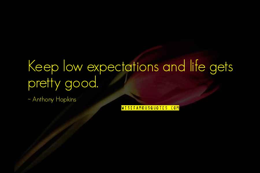 Bagagem Tap Quotes By Anthony Hopkins: Keep low expectations and life gets pretty good.