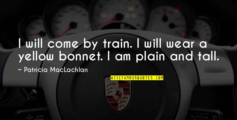 Bagagge Quotes By Patricia MacLachlan: I will come by train. I will wear