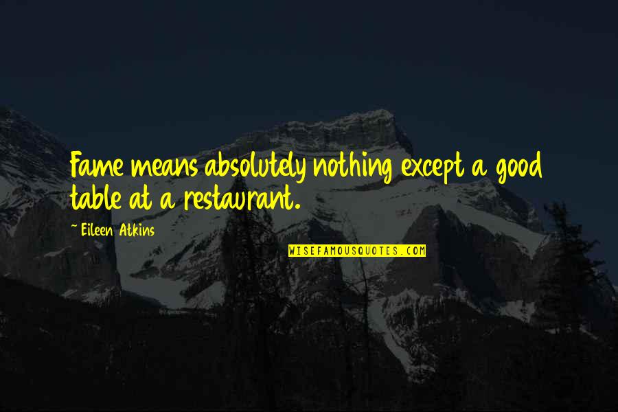Bagaglio Facile Quotes By Eileen Atkins: Fame means absolutely nothing except a good table