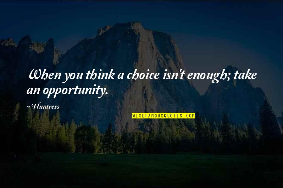 Bagaimana Menjaga Quotes By Huntress: When you think a choice isn't enough; take