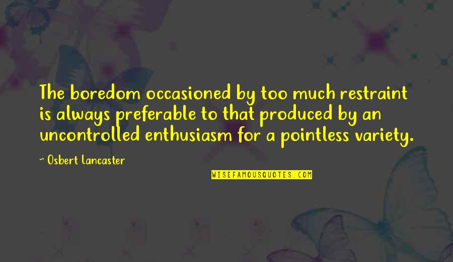 Bagaimana Menjaga Quotes By Osbert Lancaster: The boredom occasioned by too much restraint is