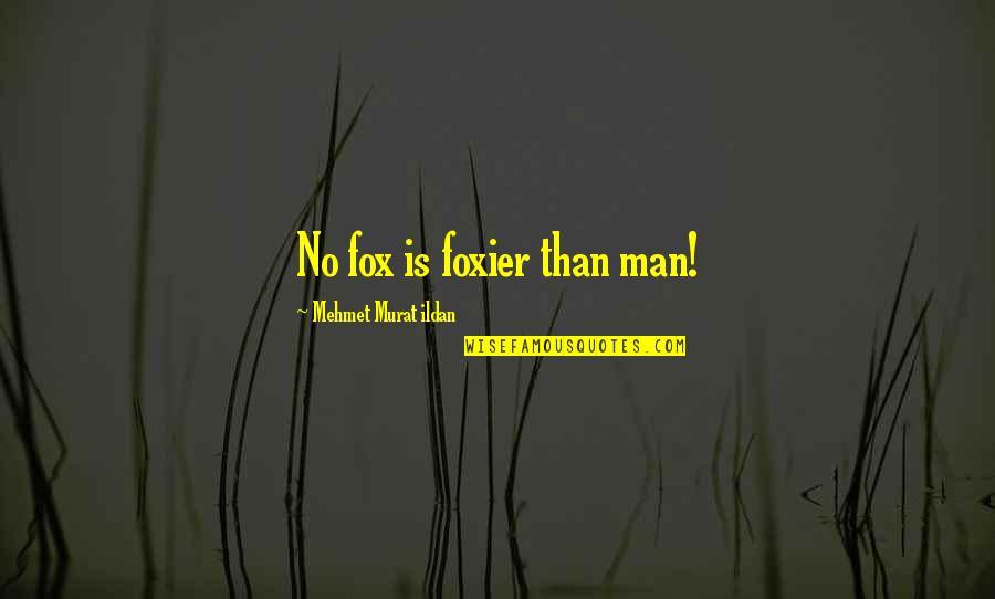 Bagaimanapun Juga Quotes By Mehmet Murat Ildan: No fox is foxier than man! Bagaimanapun Juga Quotes By Mehmet Murat Ildan: No fox is foxier than man!