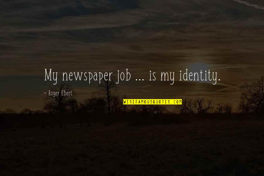 Bagao Felix Quotes By Roger Ebert: My newspaper job ... is my identity.