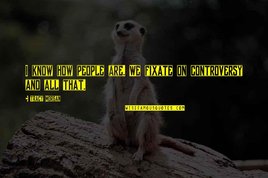 Bagaria Pravesh Quotes By Tracy Morgan: I know how people are. We fixate on