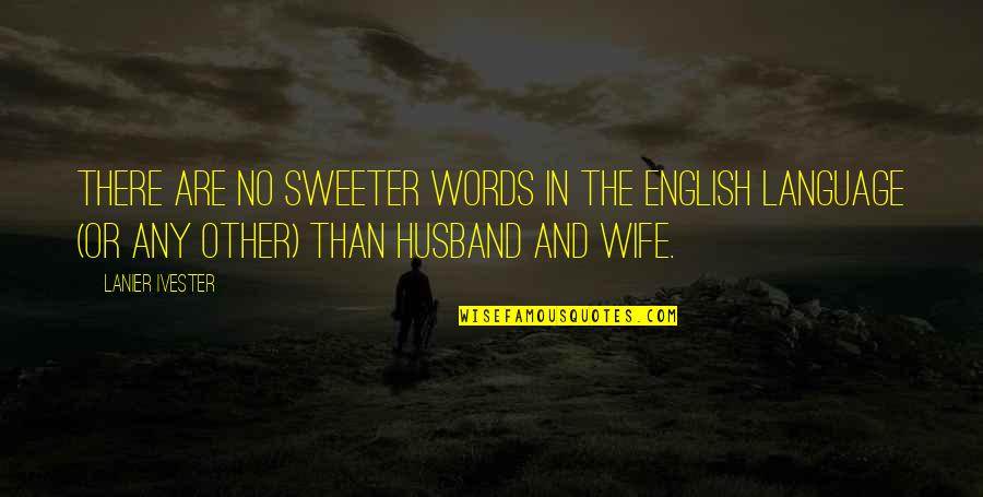 Bagarre Dans Quotes By Lanier Ivester: There are no sweeter words in the English Bagarre Dans Quotes By Lanier Ivester: There are no sweeter words in the English