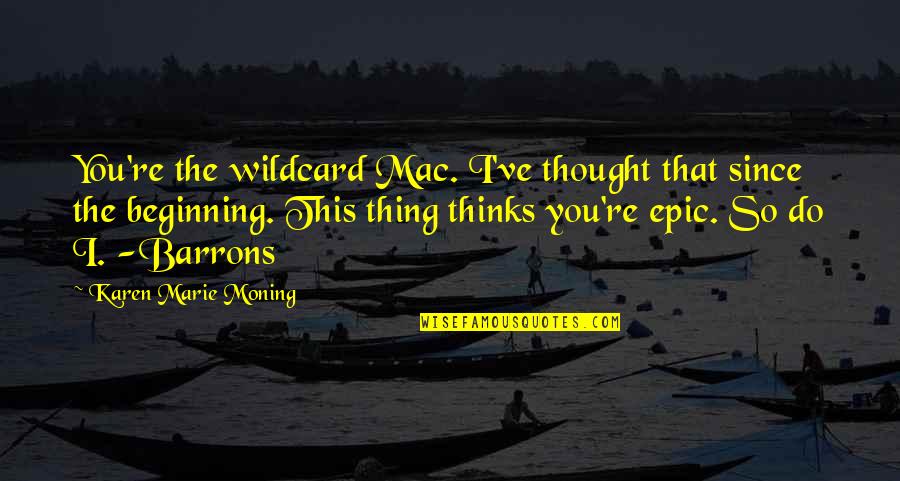 Bagaskara Mahendra Quotes By Karen Marie Moning: You're the wildcard Mac. I've thought that since
