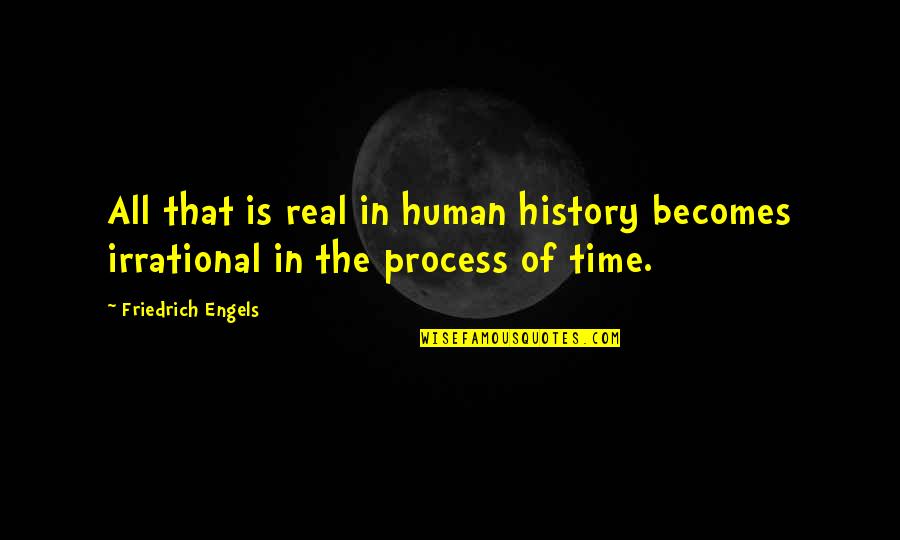 Bagasse Quotes By Friedrich Engels: All that is real in human history becomes