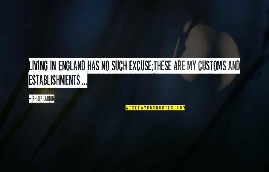 Bagatela Tesanj Quotes By Philip Larkin: Living in England has no such excuse:These are
