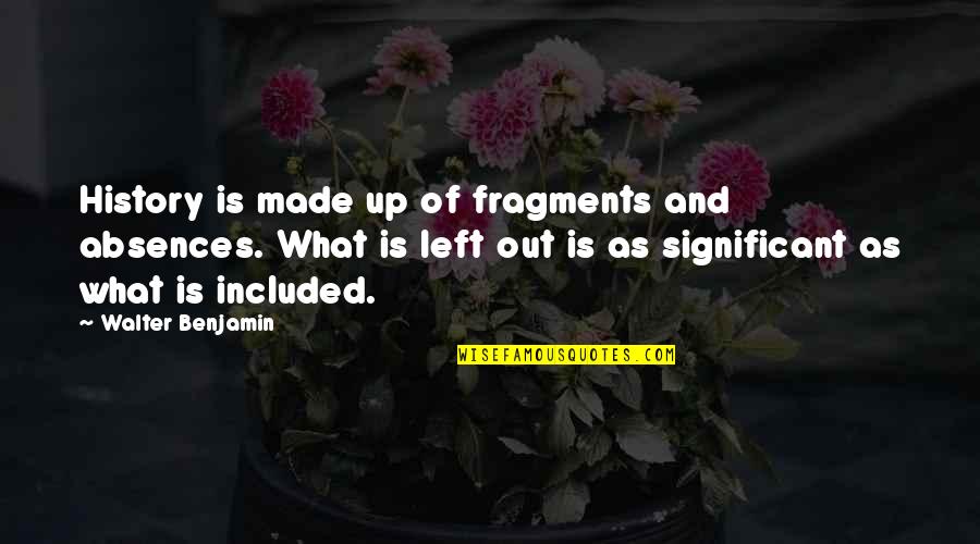 Bagatelles Quotes By Walter Benjamin: History is made up of fragments and absences. Bagatelles Quotes By Walter Benjamin: History is made up of fragments and absences.