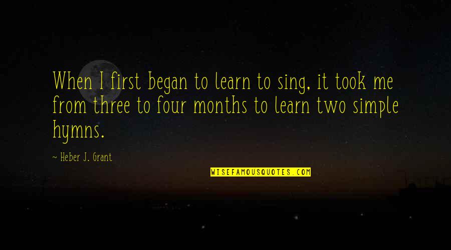 Bagatsing Siblings Quotes By Heber J. Grant: When I first began to learn to sing,