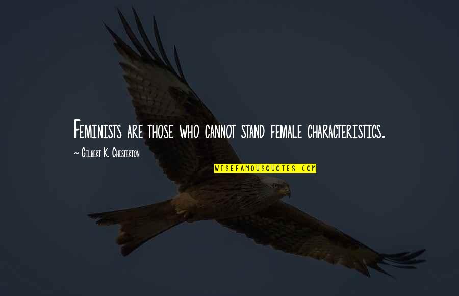 Bagaul Quotes By Gilbert K. Chesterton: Feminists are those who cannot stand female characteristics. Bagaul Quotes By Gilbert K. Chesterton: Feminists are those who cannot stand female characteristics.