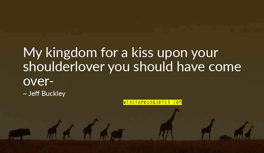 Bagaul Quotes By Jeff Buckley: My kingdom for a kiss upon your shoulderlover