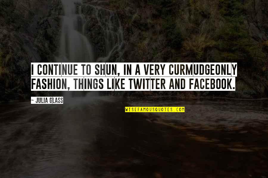 Bagavathi Perumals Age Quotes By Julia Glass: I continue to shun, in a very curmudgeonly