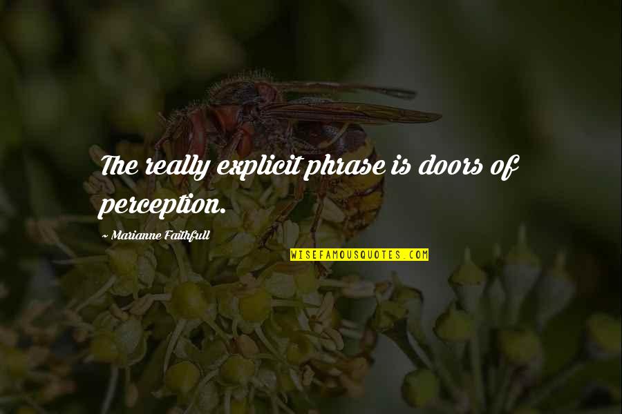 Bagavathi Sinhala Quotes By Marianne Faithfull: The really explicit phrase is doors of perception. Bagavathi Sinhala Quotes By Marianne Faithfull: The really explicit phrase is doors of perception.
