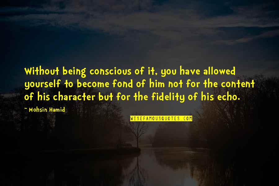 Bagay Kayo Quotes By Mohsin Hamid: Without being conscious of it, you have allowed