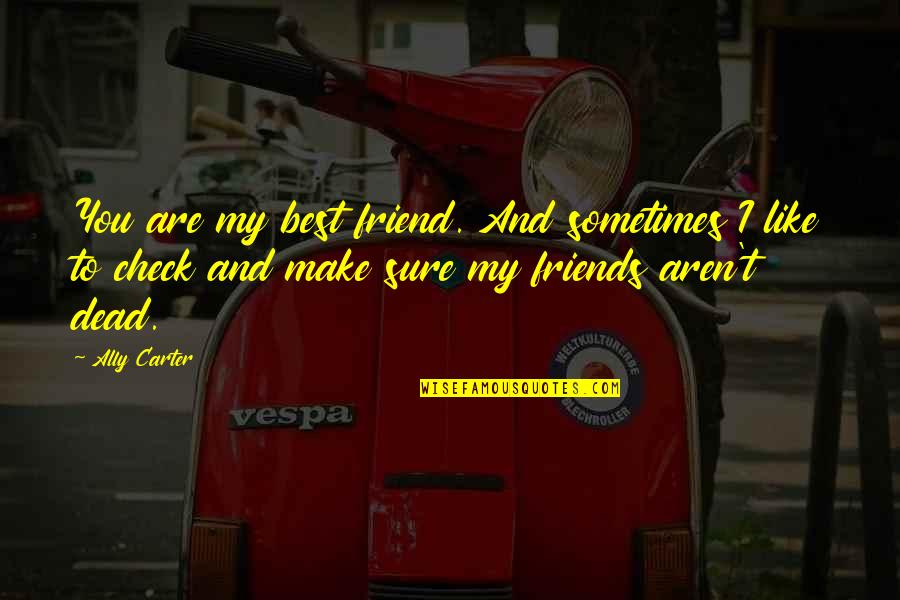 Bagdasarian Sing Quotes By Ally Carter: You are my best friend. And sometimes I