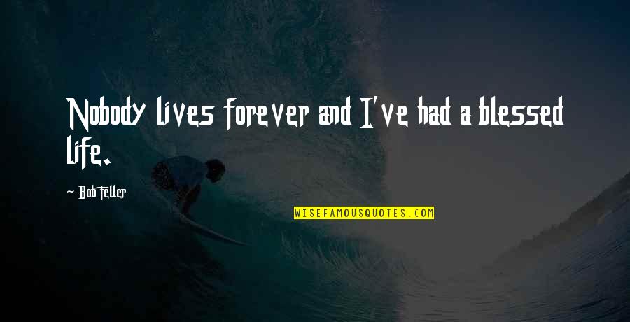 Bagdasarian Sing Quotes By Bob Feller: Nobody lives forever and I've had a blessed