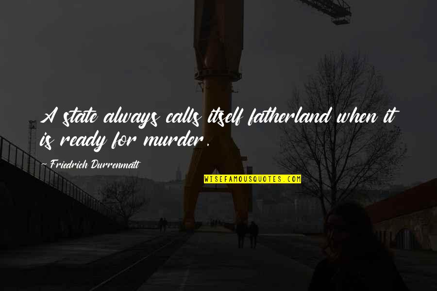 Bagdat Quotes By Friedrich Durrenmatt: A state always calls itself fatherland when it Bagdat Quotes By Friedrich Durrenmatt: A state always calls itself fatherland when it