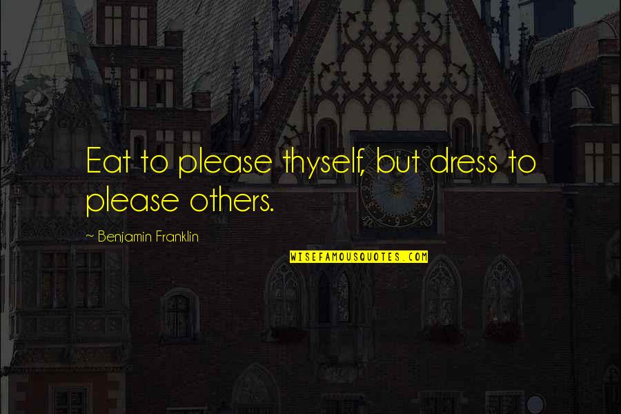 Bagdati Quotes By Benjamin Franklin: Eat to please thyself, but dress to please