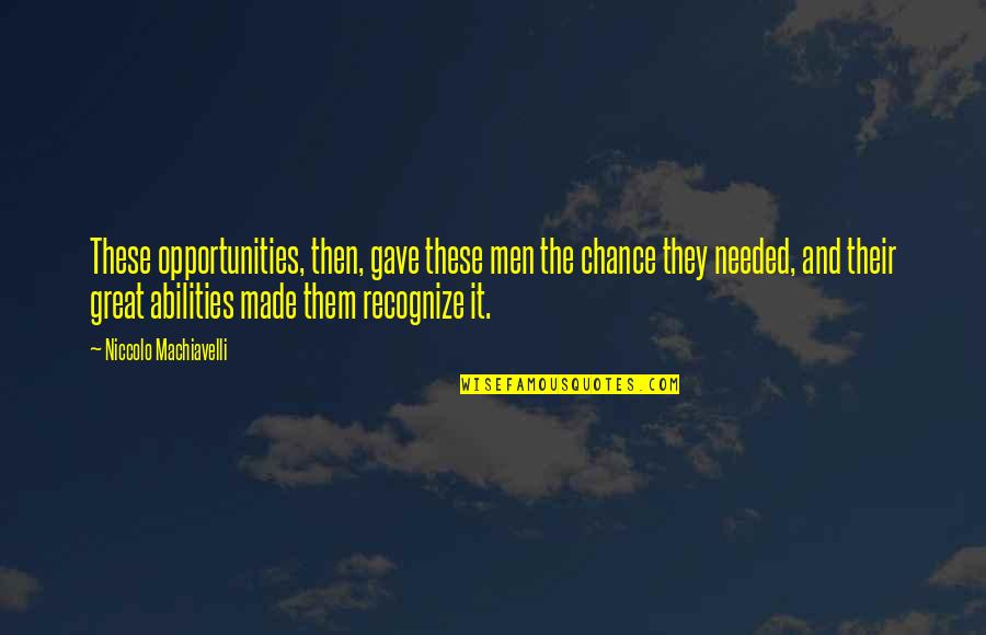 Bagdonas Giedrius Quotes By Niccolo Machiavelli: These opportunities, then, gave these men the chance Bagdonas Giedrius Quotes By Niccolo Machiavelli: These opportunities, then, gave these men the chance
